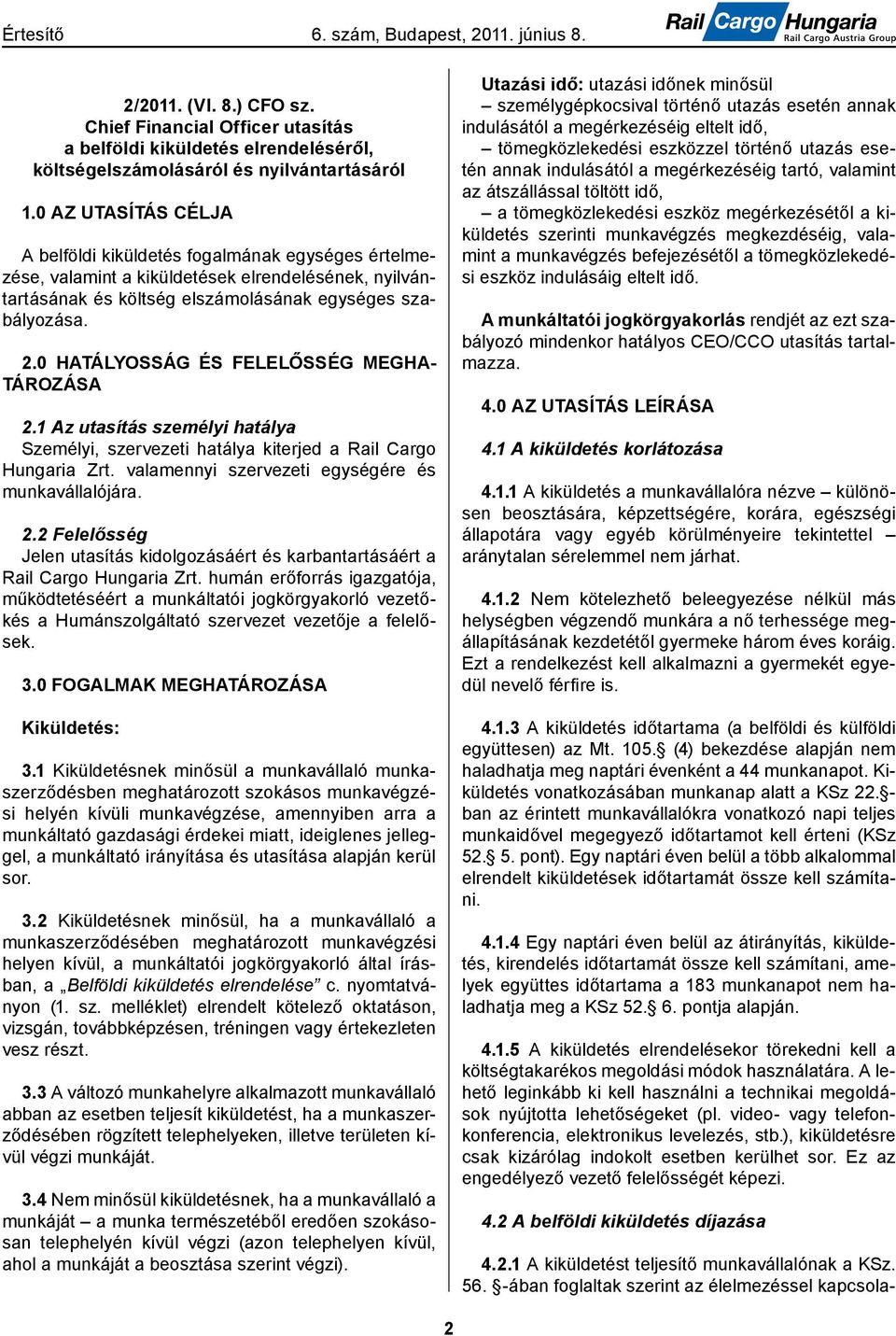 0 HATÁLYOSSÁG ÉS FELELŐSSÉG MEGHA- TÁROZÁSA 2.1 Az utasítás személyi hatálya Személyi, szervezeti hatálya kiterjed a Rail Cargo Hungaria Zrt. valamennyi szervezeti egységére és munkavállalójára. 2.2 Felelősség Jelen utasítás kidolgozásáért és karbantartásáért a Rail Cargo Hungaria Zrt.