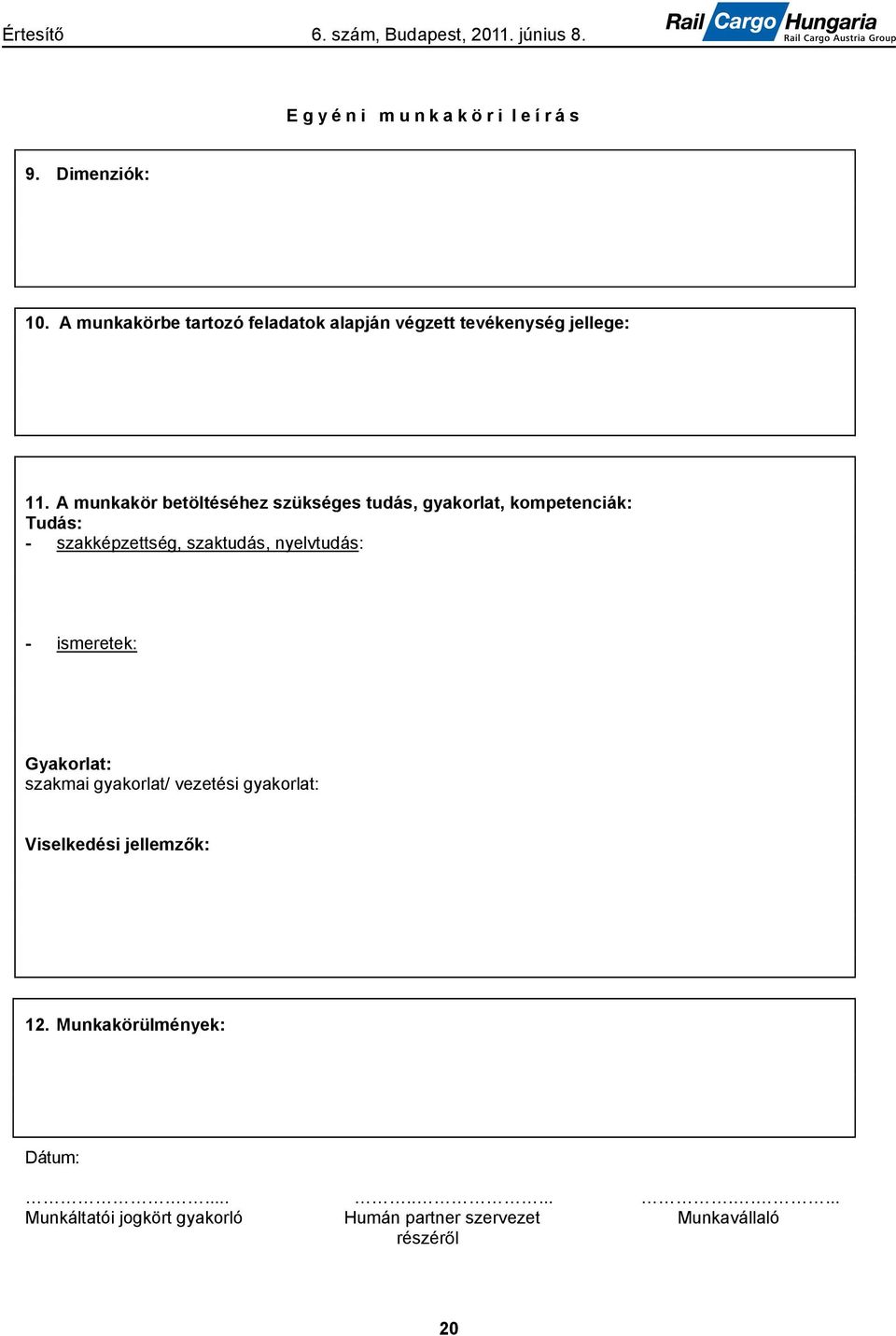 A munkakör betöltéséhez szükséges tudás, gyakorlat, kompetenciák: Tudás: - szakképzettség, szaktudás,