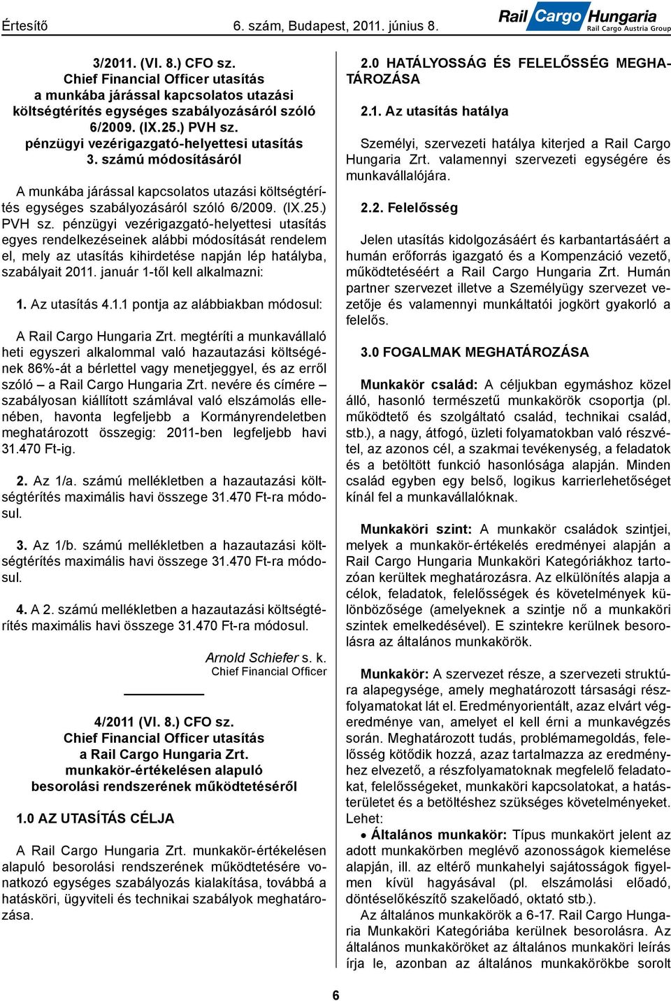 pénzügyi vezérigazgató-helyettesi utasítás egyes rendelkezéseinek alábbi módosítását rendelem el, mely az utasítás kihirdetése napján lép hatályba, szabályait 2011. január 1-től kell alkalmazni: 1.