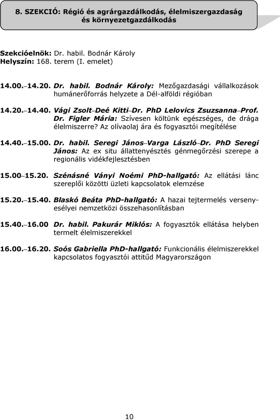 Seregi János Varga László Dr. PhD Seregi János: Az ex situ állattenyésztés génmegőrzési szerepe a regionális vidékfejlesztésben 15.00 15.20.