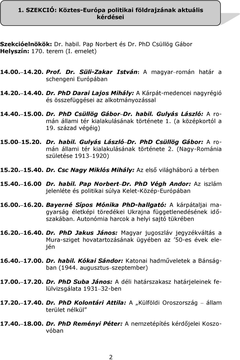 Gulyás László: A román állami tér kialakulásának története 1. (a középkortól a 19. század végéig) 15.00 15.20. Dr. habil. Gulyás László Dr.
