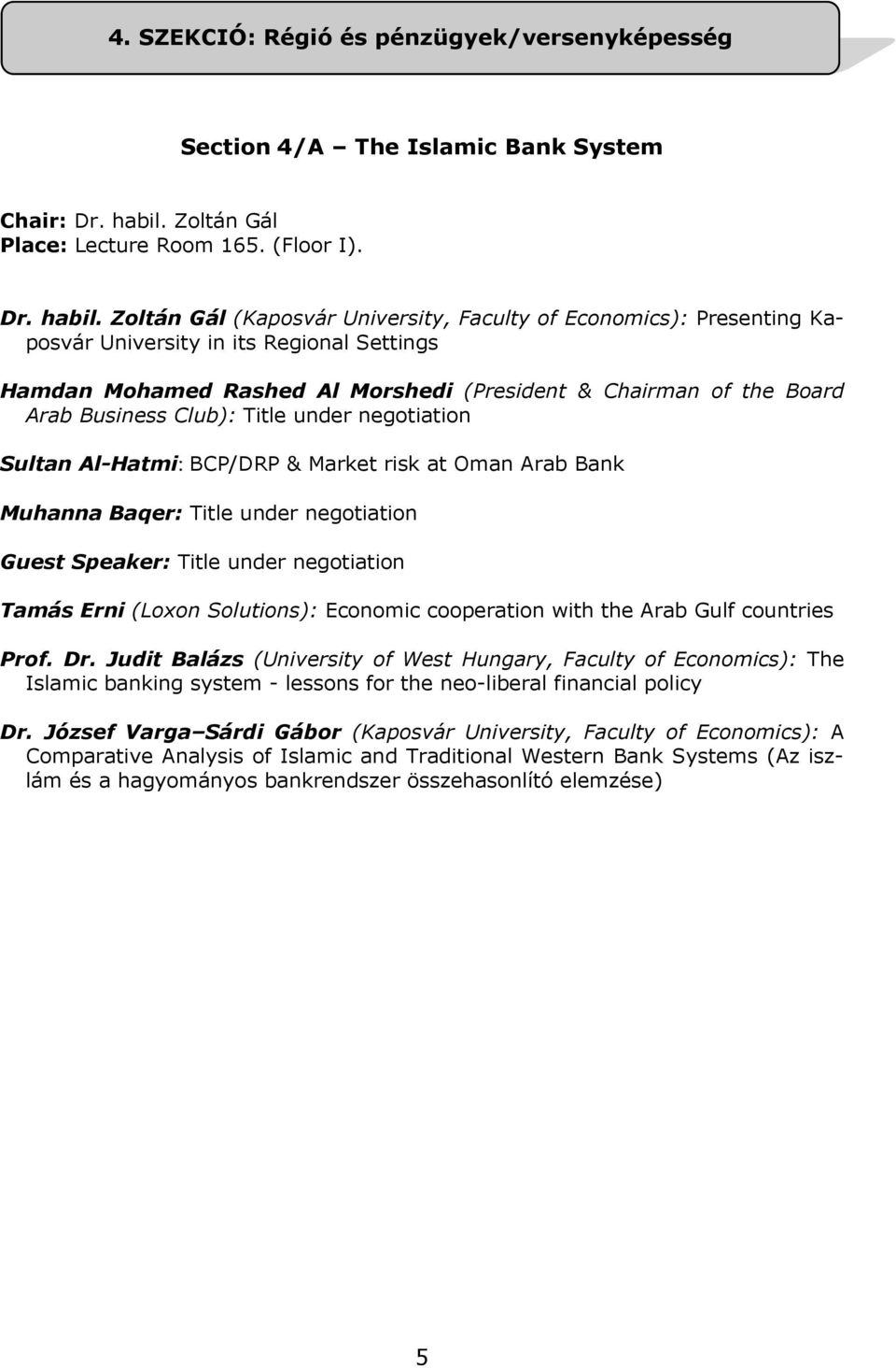 Zoltán Gál (Kaposvár University, Faculty of Economics): Presenting Kaposvár University in its Regional Settings Hamdan Mohamed Rashed Al Morshedi (President & Chairman of the Board Arab Business