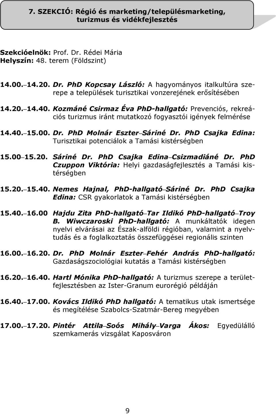 Kozmáné Csirmaz Éva PhD-hallgató: Prevenciós, rekreációs turizmus iránt mutatkozó fogyasztói igények felmérése 14.40. 15.00. Dr. PhD Molnár Eszter Sáriné Dr.
