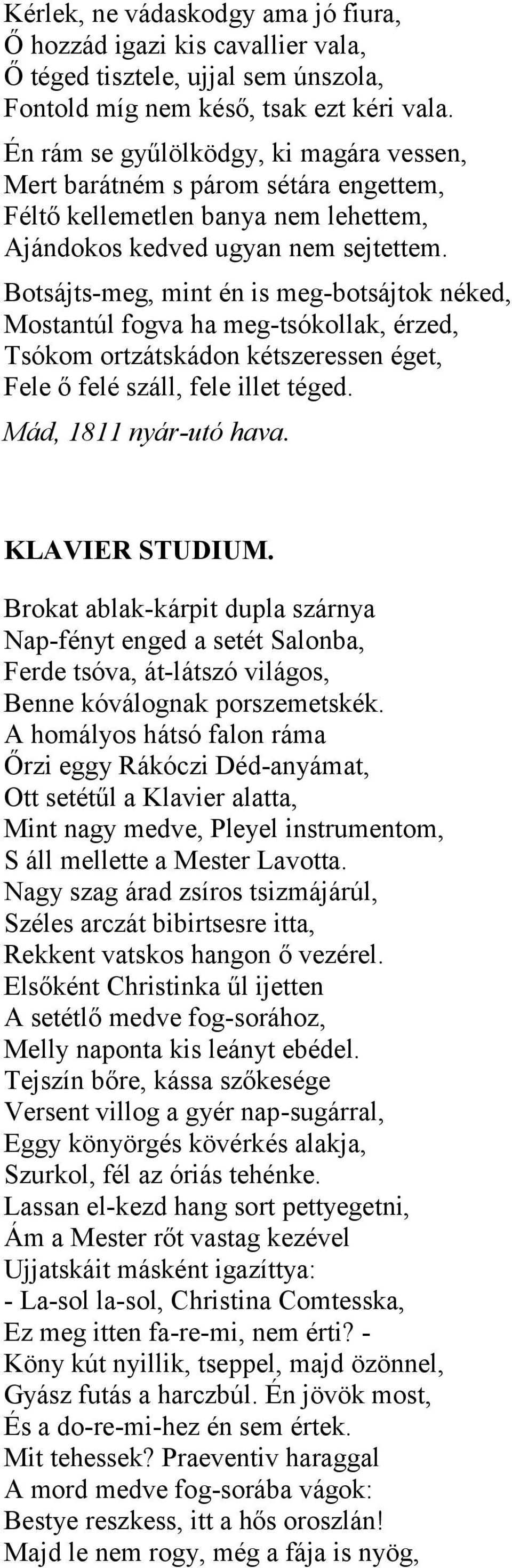 Botsájts-meg, mint én is meg-botsájtok néked, Mostantúl fogva ha meg-tsókollak, érzed, Tsókom ortzátskádon kétszeressen éget, Fele ő felé száll, fele illet téged. Mád, 1811 nyár-utó hava.