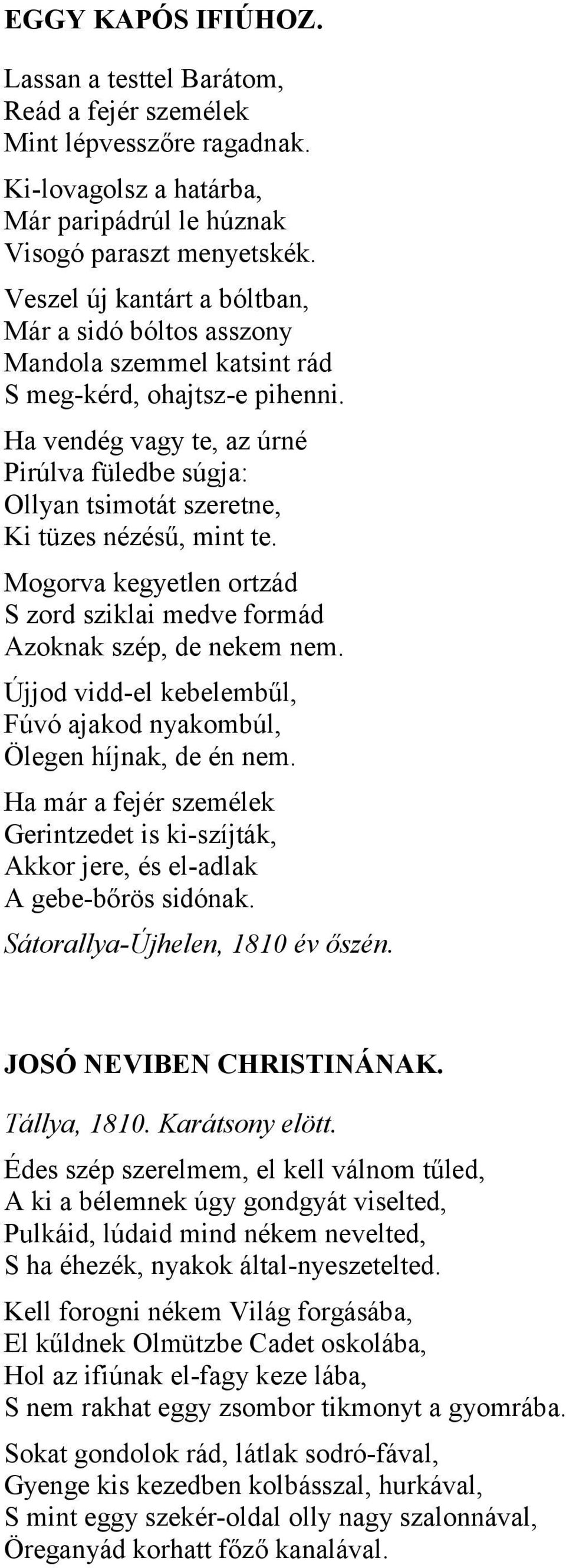 Ha vendég vagy te, az úrné Pirúlva füledbe súgja: Ollyan tsimotát szeretne, Ki tüzes nézésű, mint te. Mogorva kegyetlen ortzád S zord sziklai medve formád Azoknak szép, de nekem nem.