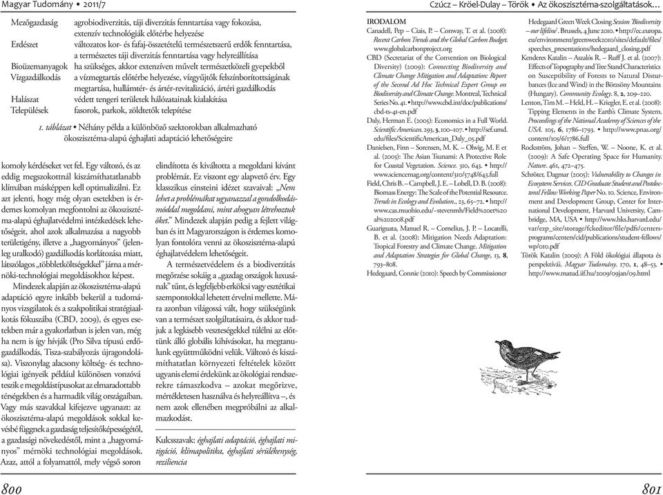 Vízgazdálkodás a vízmegtartás előtérbe helyezése, vízgyűjtők felszínborítottságának megtartása, hullámtér- és ártér-revitalizáció, ártéri gazdálkodás Halászat védett tengeri területek hálózatainak