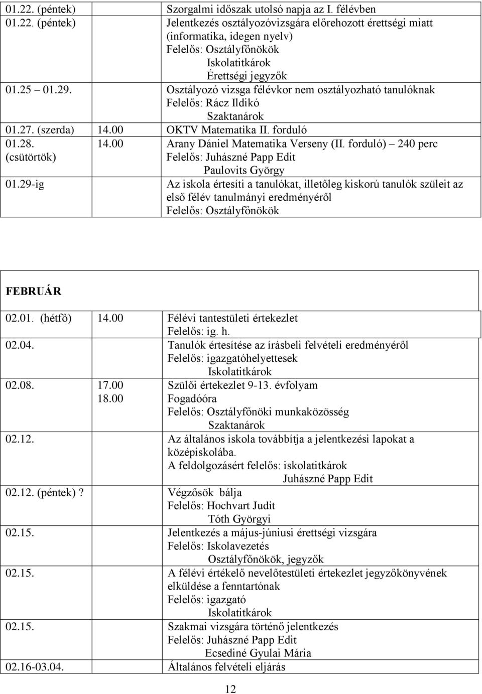 00 Arany Dániel Matematika Verseny (II. forduló) 240 perc Paulovits György Az iskola értesíti a tanulókat, illetőleg kiskorú tanulók szüleit az első félév tanulmányi eredményéről Felelős: FEBRUÁR 02.