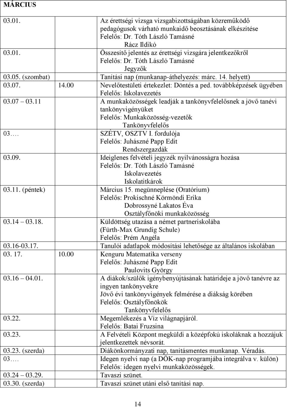 11 A munkaközösségek leadják a tankönyvfelelősnek a jövő tanévi tankönyvigényüket Felelős: Munkaközösség-vezetők Tankönyvfelelős 03. SZÉTV, OSZTV I. fordulója Rendszergazdák 03.09.