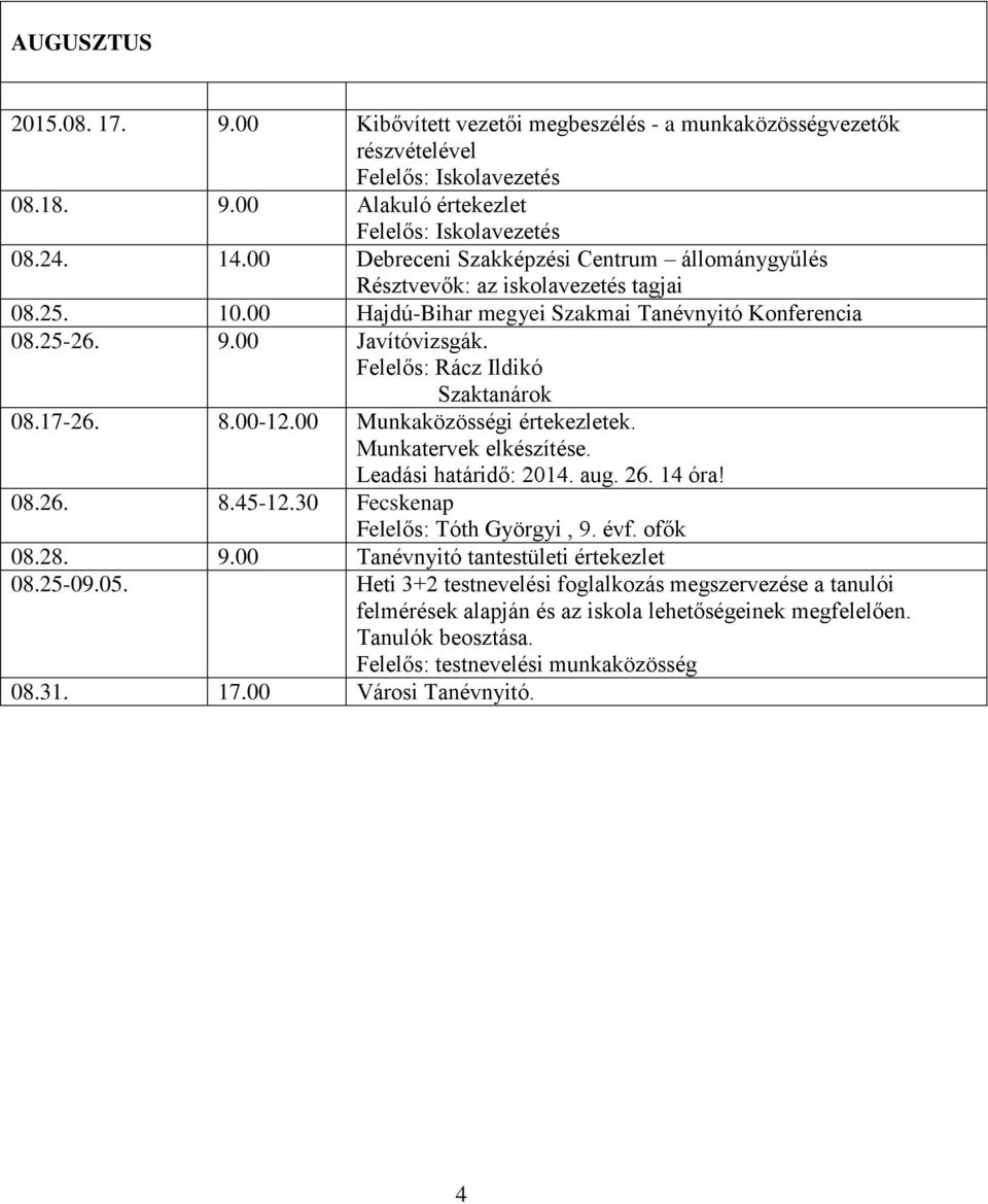 Felelős: Rácz Ildikó 08.17-26. 8.00-12.00 Munkaközösségi értekezletek. Munkatervek elkészítése. Leadási határidő: 2014. aug. 26. 14 óra! 08.26. 8.45-12.30 Fecskenap Felelős: Tóth Györgyi, 9. évf.