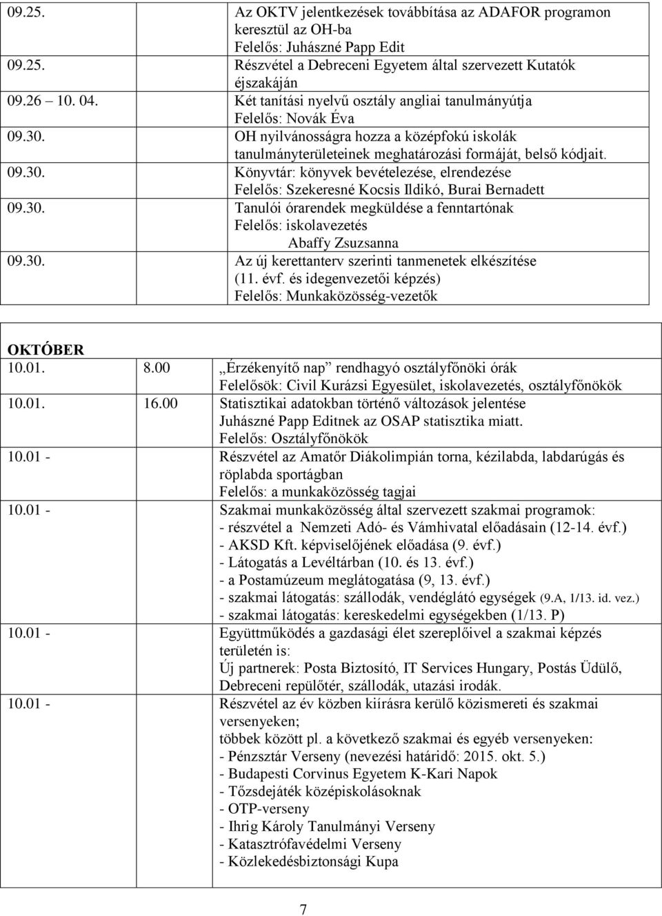 30. Tanulói órarendek megküldése a fenntartónak Felelős: iskolavezetés Abaffy Zsuzsanna 09.30. Az új kerettanterv szerinti tanmenetek elkészítése (11. évf.