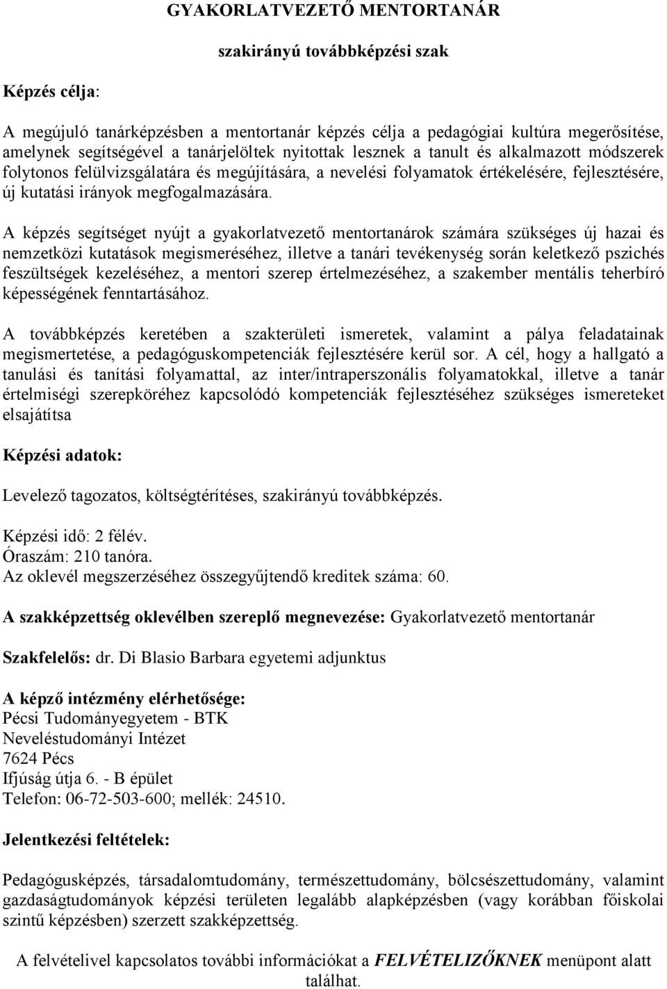 A képzés segítséget nyújt a gyakorlatvezető mentortanárok számára szükséges új hazai és nemzetközi kutatások megismeréséhez, illetve a tanári tevékenység során keletkező pszichés feszültségek