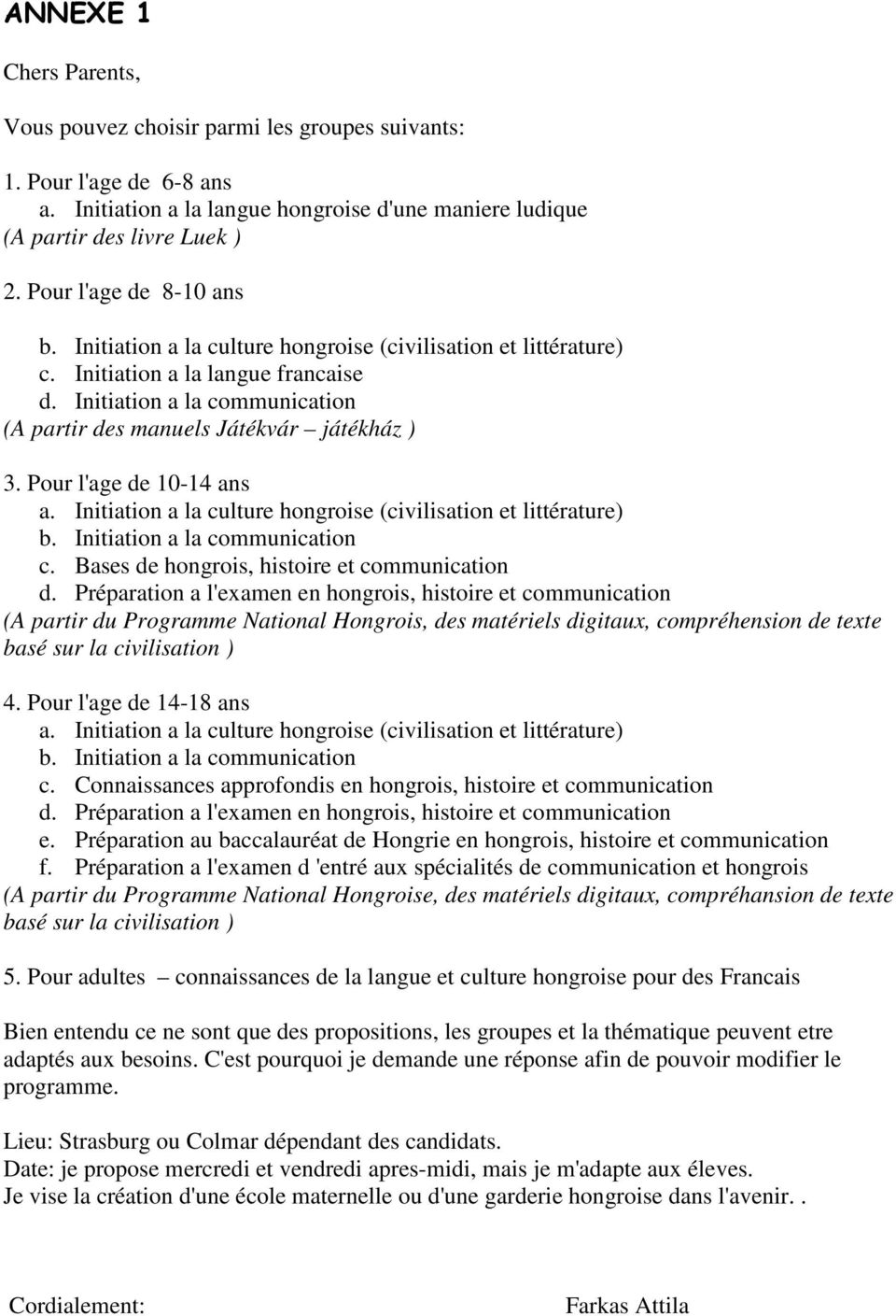 Initiation a la communication (A partir des manuels Játékvár játékház ) 3. Pour l'age de 10-14 ans a. Initiation a la culture hongroise (civilisation et littérature) b.