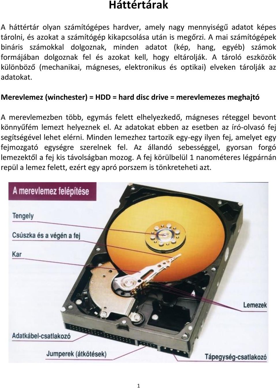 A tároló eszközök különböző (mechanikai, mágneses, elektronikus és optikai) elveken tárolják az adatokat.