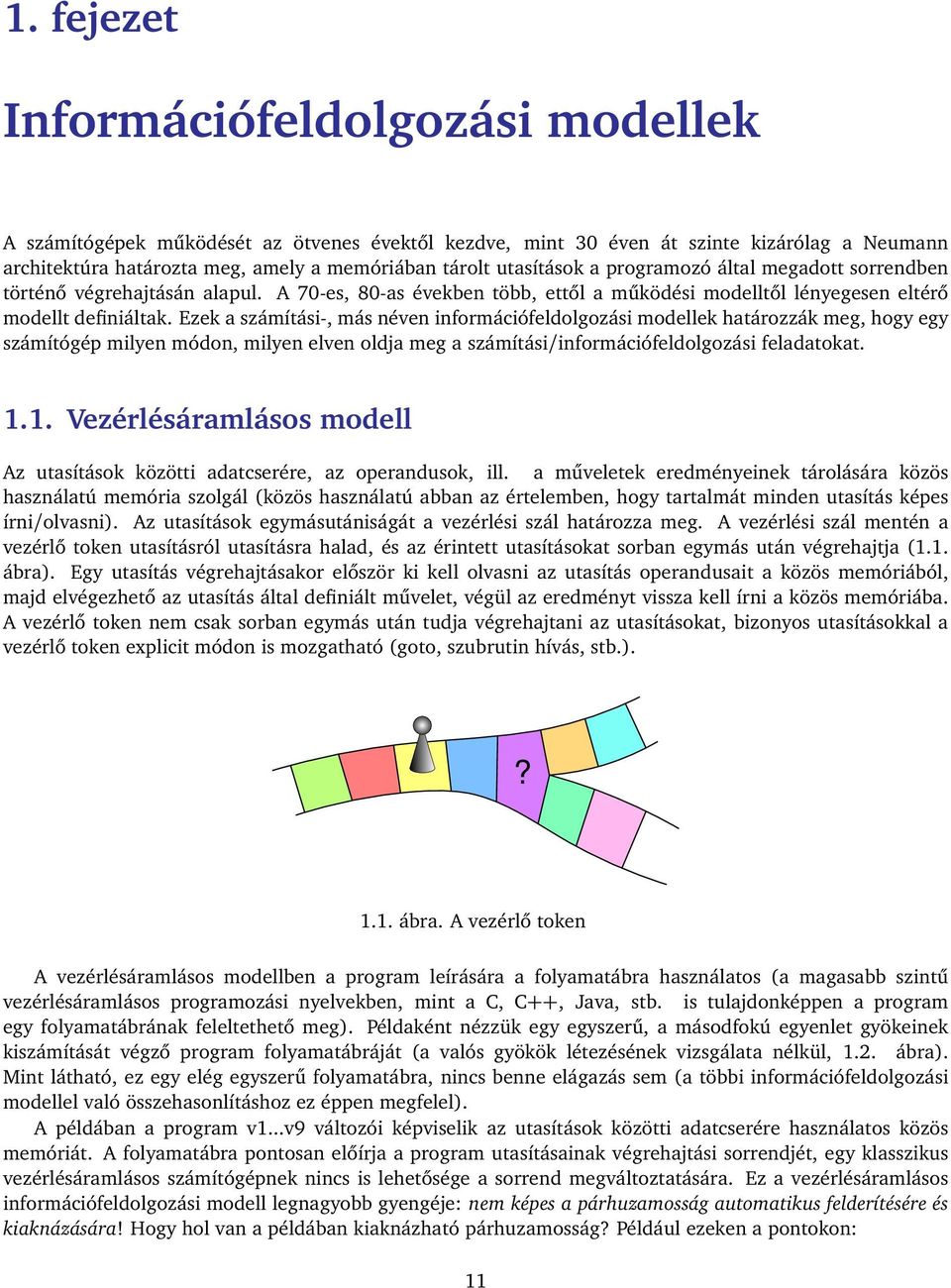 Ezek a számítási-, más néven információfeldolgozási modellek határozzák meg, hogy egy számítógép milyen módon, milyen elven oldja meg a számítási/információfeldolgozási feladatokat. 1.