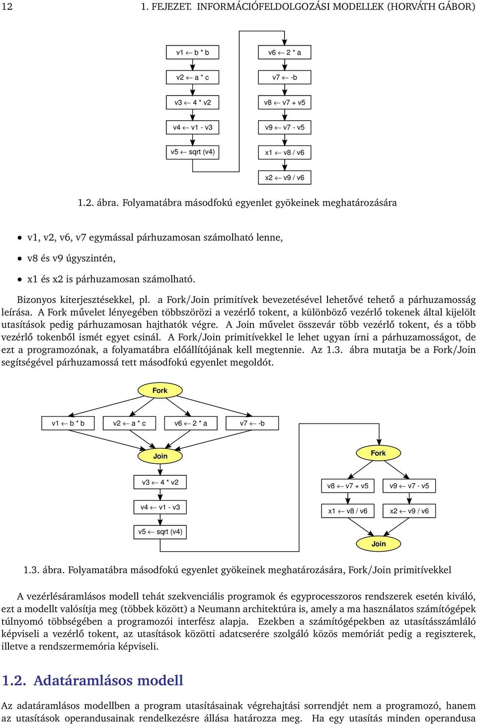 Bizonyos kiterjesztésekkel, pl. a Fork/Join primitívek bevezetésével lehetővé tehető a párhuzamosság leírása.