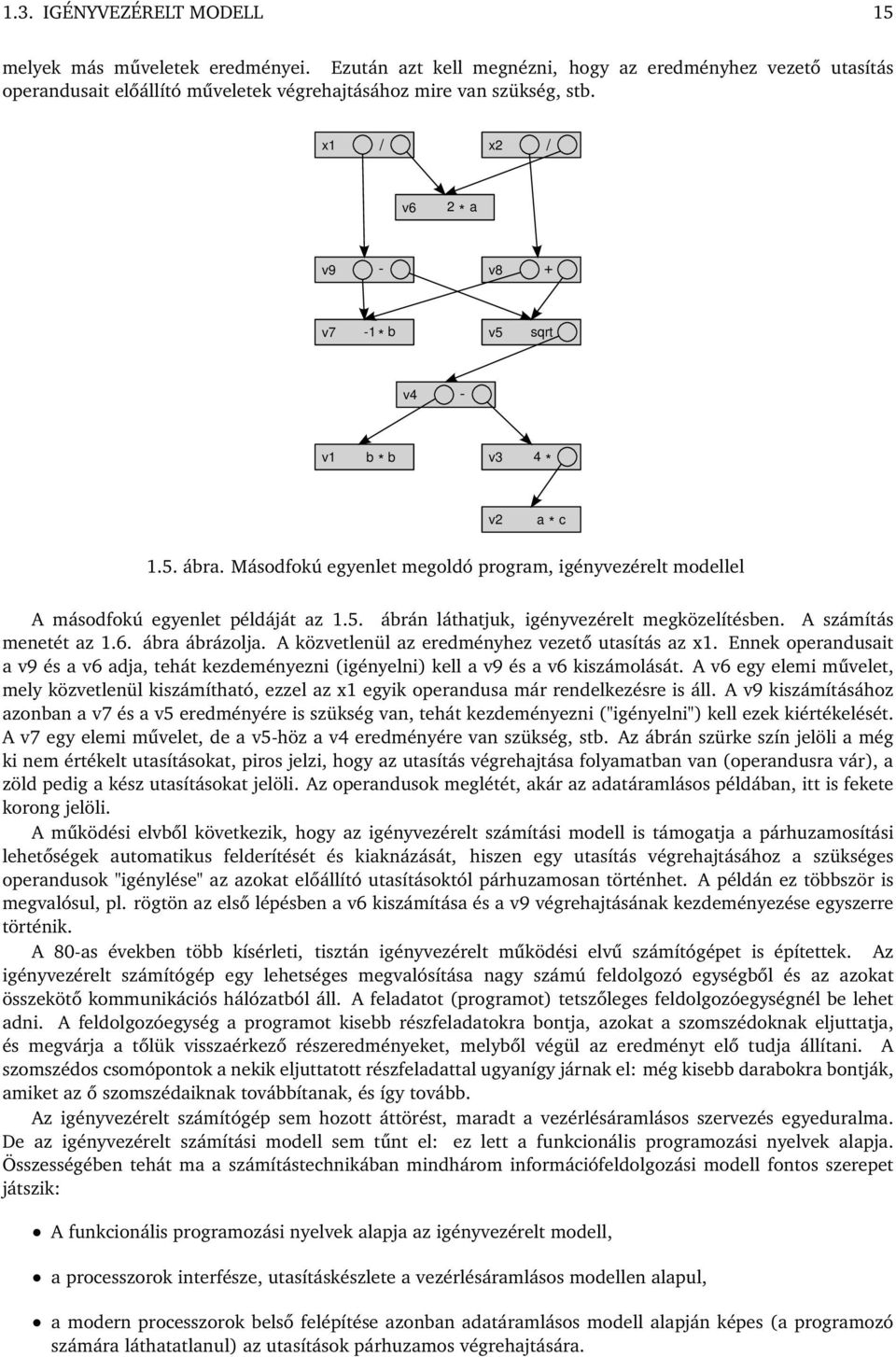 A számítás menetét az 1.6. ábra ábrázolja. A közvetlenül az eredményhez vezető utasítás az x1. Ennek operandusait a v9 és a v6 adja, tehát kezdeményezni (igényelni) kell a v9 és a v6 kiszámolását.