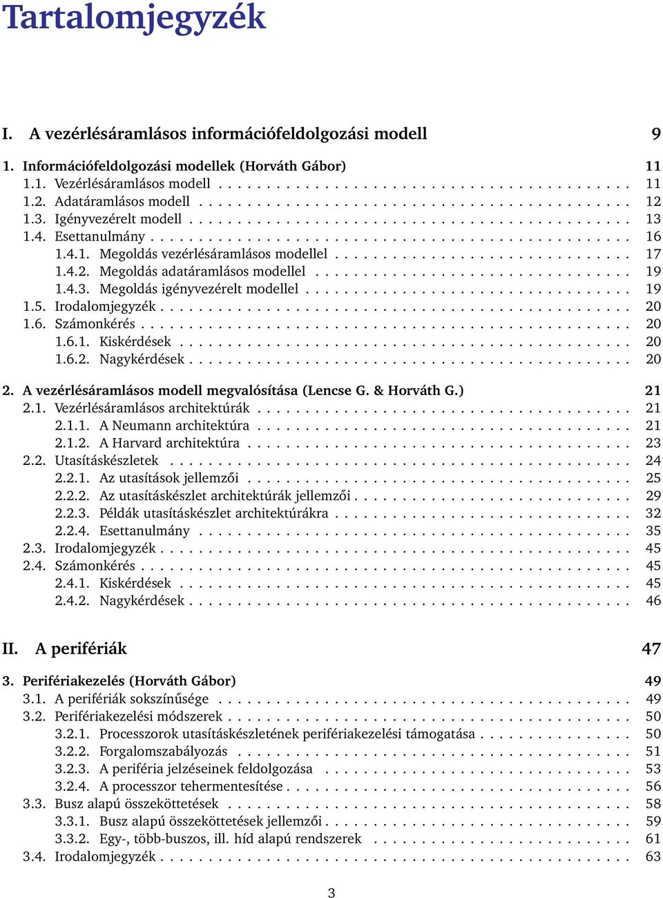 4.1. Megoldás vezérlésáramlásos modellel............................... 17 1.4.2. Megoldás adatáramlásos modellel................................. 19 1.4.3. Megoldás igényvezérelt modellel.................................. 19 1.5.