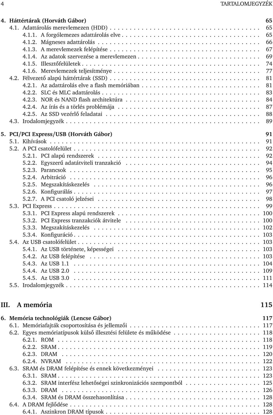 1.5. Illesztőfelületek............................................. 74 4.1.6. Merevlemezek teljesítménye..................................... 77 4.2. Félvezető alapú háttértárak (SSD)...................................... 81 4.