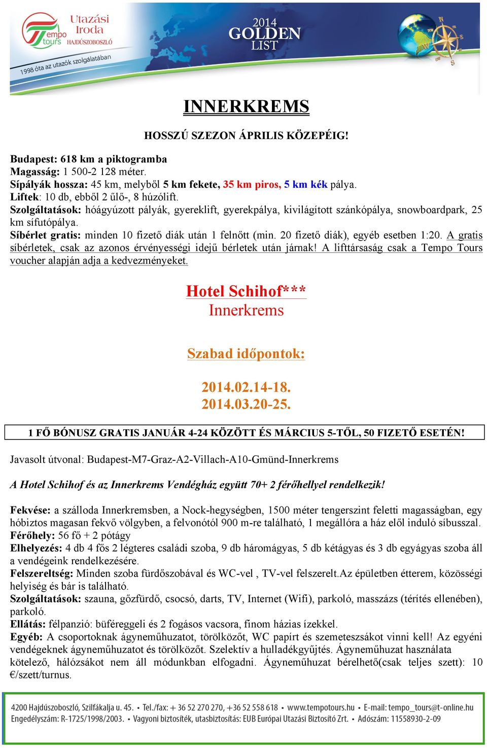 Síbérlet gratis: minden 10 fizető diák után 1 felnőtt (min. 20 fizető diák), egyéb esetben 1:20. A gratis síbérletek, csak az azonos érvényességi idejű bérletek után járnak!