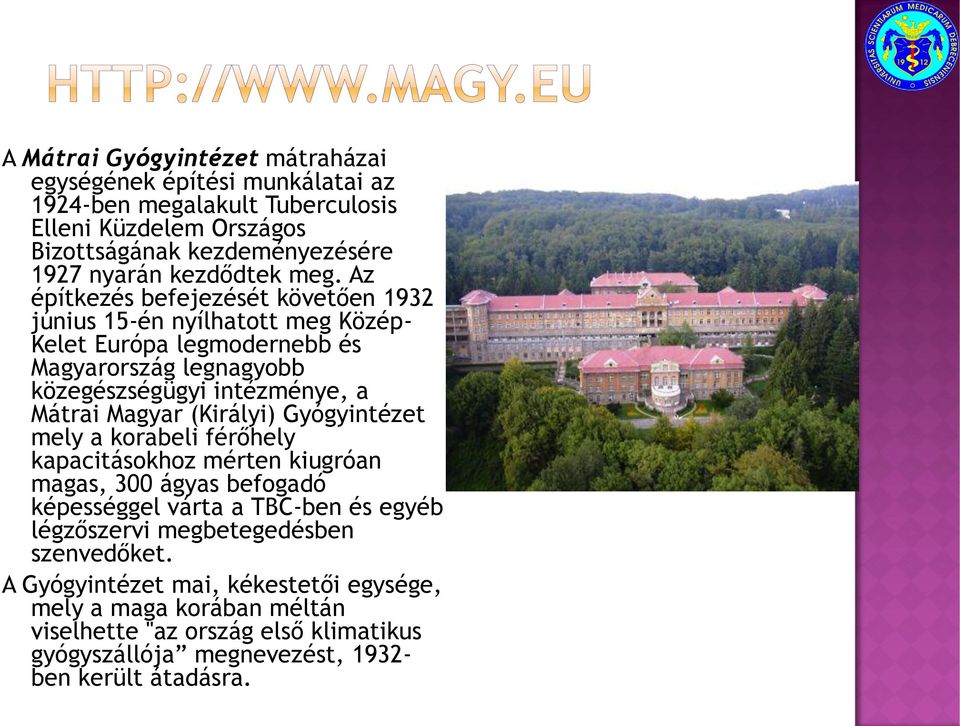 Az építkezés befejezését követően 1932 június 15-én nyílhatott meg Közép- Kelet Európa legmodernebb és Magyarország legnagyobb közegészségügyi intézménye, a Mátrai Magyar