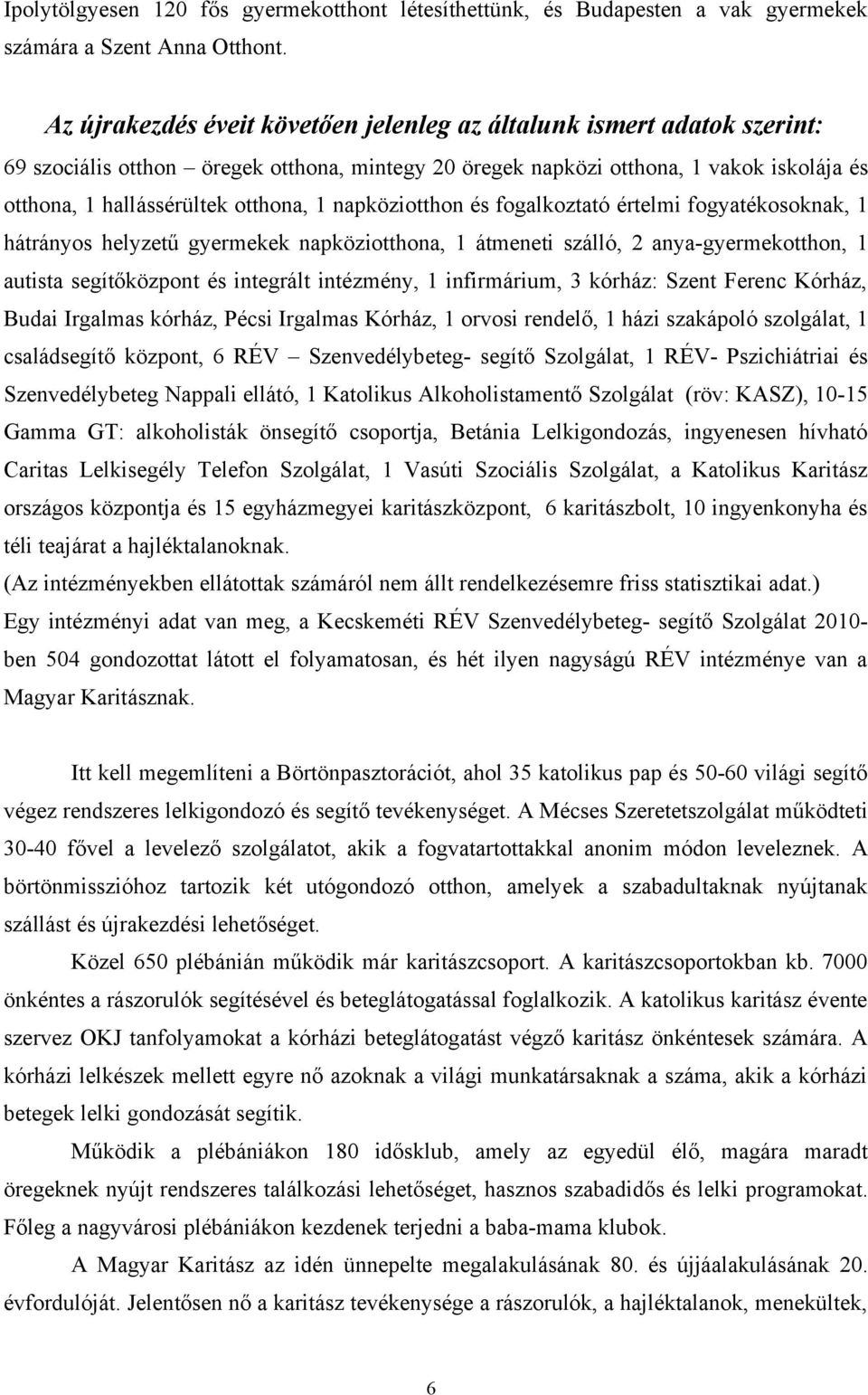 1 napköziotthon és fogalkoztató értelmi fogyatékosoknak, 1 hátrányos helyzetű gyermekek napköziotthona, 1 átmeneti szálló, 2 anya-gyermekotthon, 1 autista segítőközpont és integrált intézmény, 1