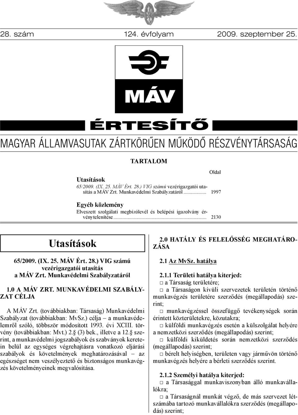 .. 2130 Utasítások 65/2009. (IX. 25. MÁV Ért. 28.) VIG számú vezérigazgatói utasítás a MÁV Zrt. Munkavédelmi Szabályzatáról 1.0 A MÁV ZRT. MUNKAVÉDELMI SZABÁLY- ZAT CÉLJA A MÁV Zrt.