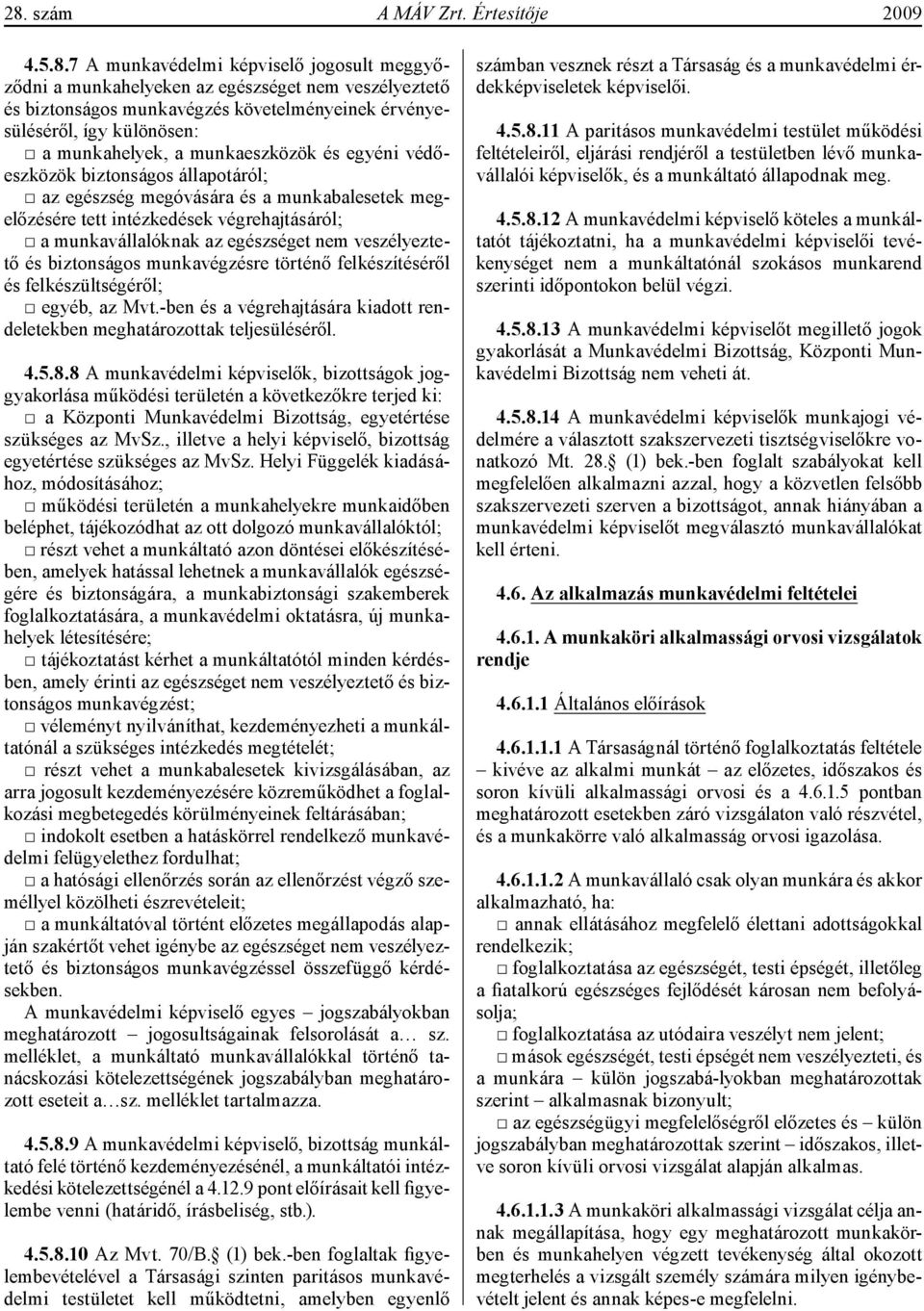 munkavállalóknak az egészséget nem veszélyeztető és biztonságos munkavégzésre történő felkészítéséről és felkészültségéről; egyéb, az Mvt.
