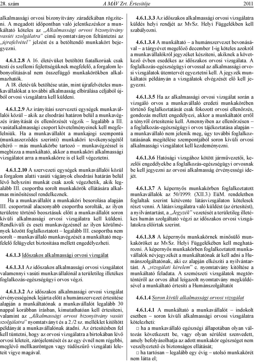 bejegyezni. 4.6.1.2.8 A 16. életévüket betöltött fiatalkorúak csak testi és szellemi fejlettségüknek megfelelő, a forgalom lebonyolításával nem összefüggő munkakörökben alkalmazhatók. A 18.