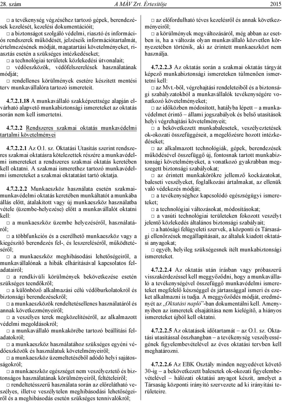 információtartalmát, értelmezésének módját, magatartási követelményeket, riasztás esetén a szükséges intézkedéseket; a technológiai területek közlekedési útvonalait; védőeszközök, védőfelszerelések