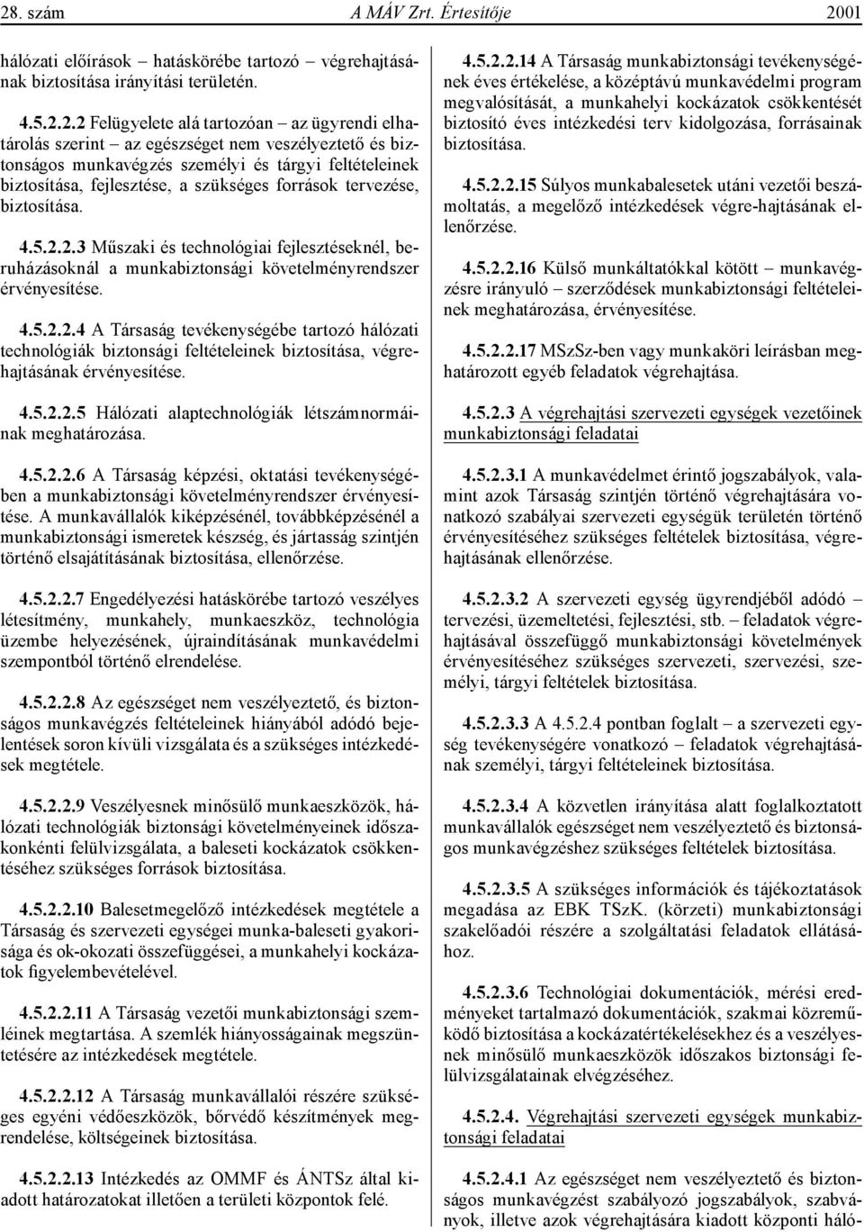 2.3 Műszaki és technológiai fejlesztéseknél, beruházásoknál a munkabiztonsági követelményrendszer érvényesítése. 4.5.2.2.4 A Társaság tevékenységébe tartozó hálózati technológiák biztonsági feltételeinek biztosítása, végrehajtásának érvényesítése.