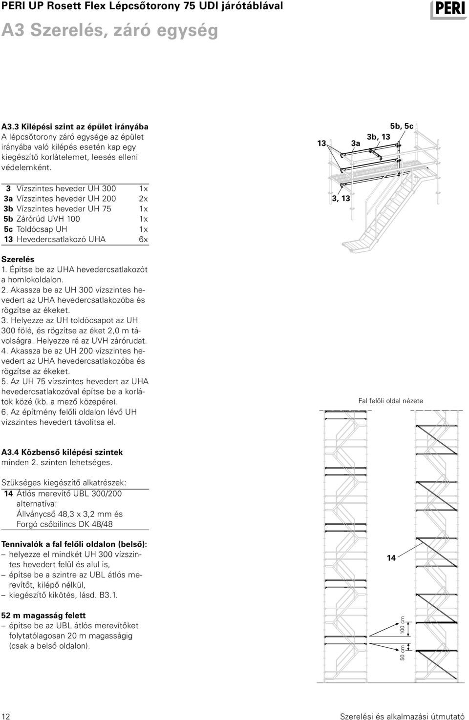 13 3a 5b, 5c 3b, 13 3 Vízszintes heveder UH 300 1x 3a Vízszintes heveder UH 200 2x 3b Vízszintes heveder UH 75 1x 5b Zárórúd UVH 100 1x 5c Toldócsap UH 1x 13 Hevedercsatlakozó UHA 6x 3, 13 Szerelés 1.