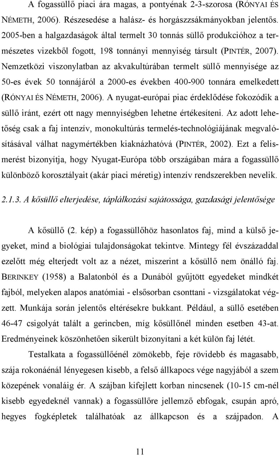 Nemzetközi viszonylatban az akvakultúrában termelt süllő mennyisége az 50-es évek 50 tonnájáról a 2000-es években 400-900 tonnára emelkedett (RÓNYAI ÉS NÉMETH, 2006).