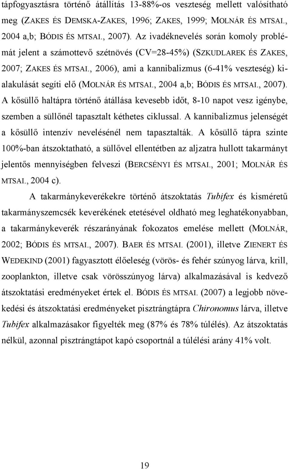 , 2006), ami a kannibalizmus (6-41% veszteség) kialakulását segíti elő (MOLNÁR ÉS MTSAI., 2004 a,b; BÓDIS ÉS MTSAI., 2007).