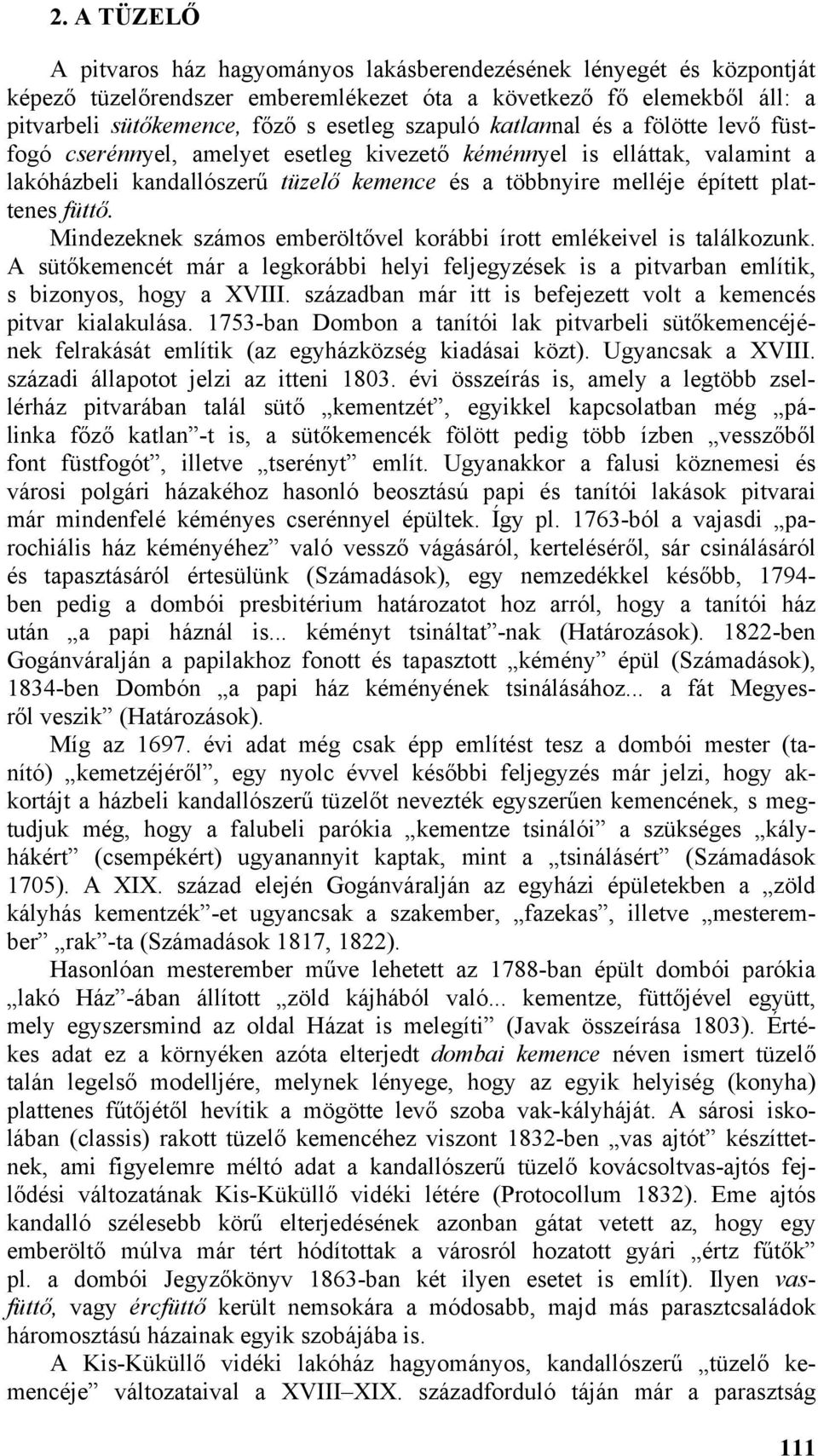füttő. Mindezeknek számos emberöltővel korábbi írott emlékeivel is találkozunk. A sütőkemencét már a legkorábbi helyi feljegyzések is a pitvarban említik, s bizonyos, hogy a XVIII.