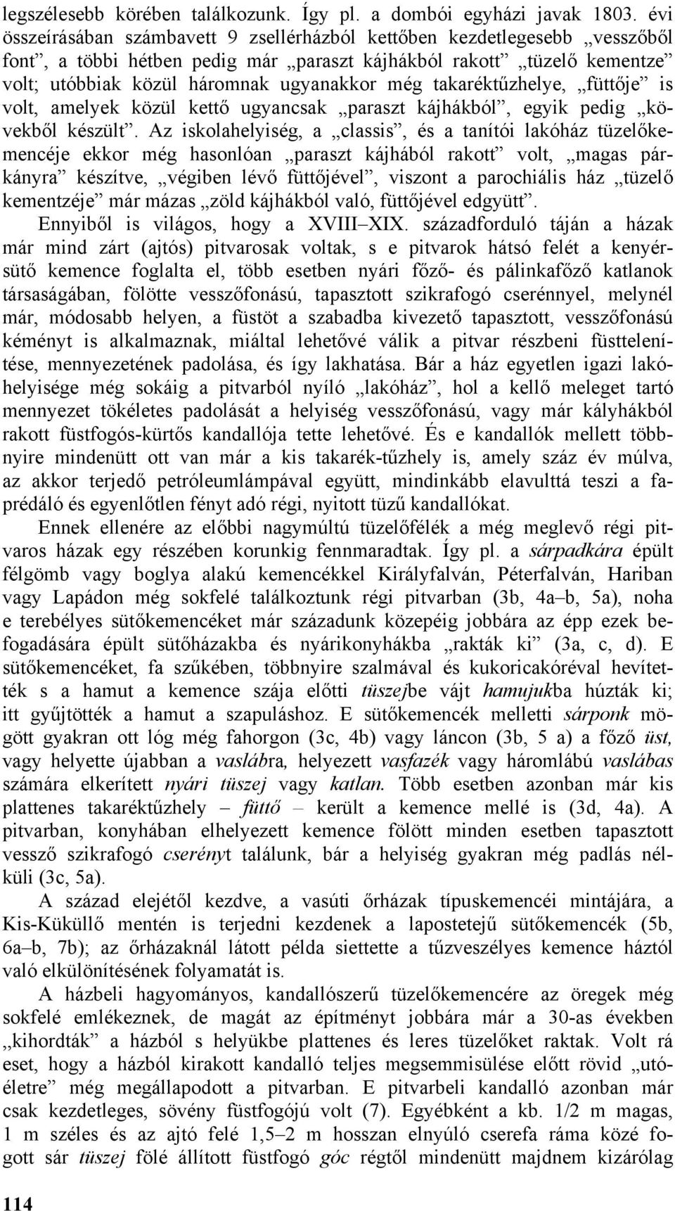 takaréktűzhelye, füttője is volt, amelyek közül kettő ugyancsak paraszt kájhákból, egyik pedig kövekből készült.
