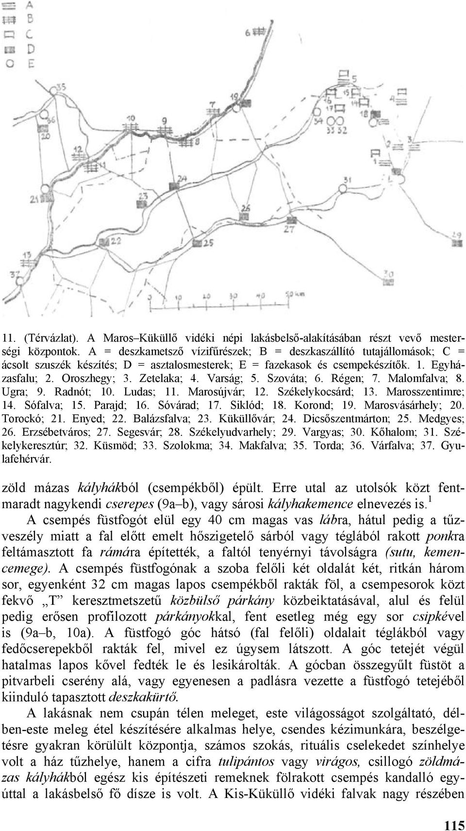 Varság; 5. Szováta; 6. Régen; 7. Malomfalva; 8. Ugra; 9. Radnót; 10. Ludas; 11. Marosújvár; 12. Székelykocsárd; 13. Marosszentimre; 14. Sófalva; 15. Parajd; 16. Sóvárad; 17. Siklód; 18. Korond; 19.