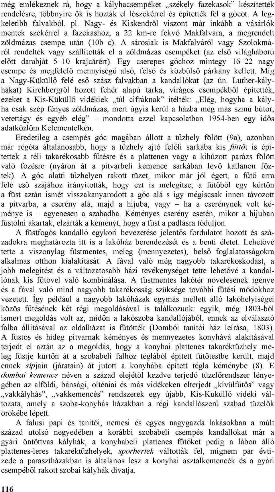 A sárosiak is Makfalváról vagy Szolokmáról rendelték vagy szállították el a zöldmázas csempéket (az első világháború előtt darabját 5 10 krajcárért).