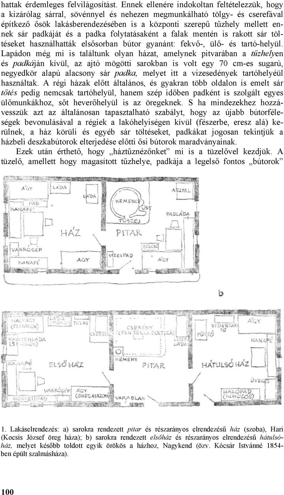 sár padkáját és a padka folytatásaként a falak mentén is rakott sár töltéseket használhatták elsősorban bútor gyanánt: fekvő-, ülő- és tartó-helyül.