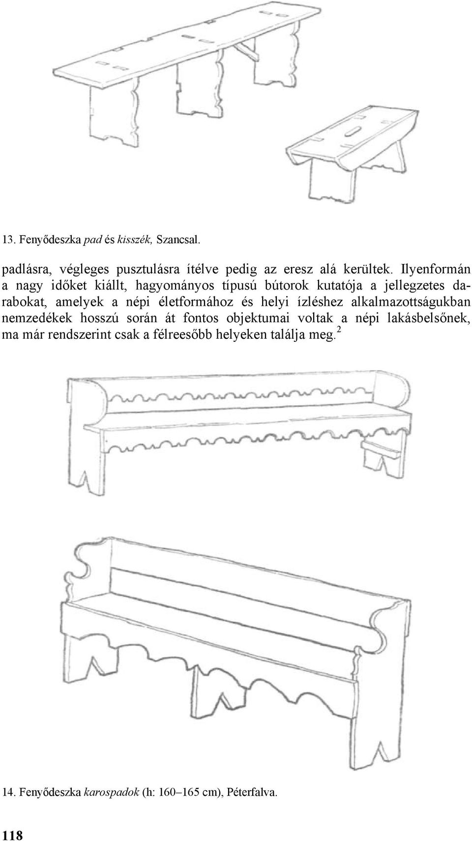 életformához és helyi ízléshez alkalmazottságukban nemzedékek hosszú során át fontos objektumai voltak a népi