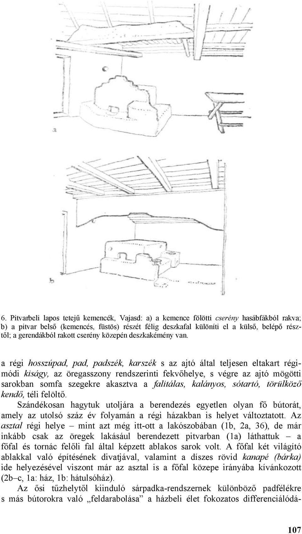a régi hosszúpad, pad, padszék, karszék s az ajtó által teljesen eltakart régimódi kiságy, az öregasszony rendszerinti fekvőhelye, s végre az ajtó mögötti sarokban somfa szegekre akasztva a