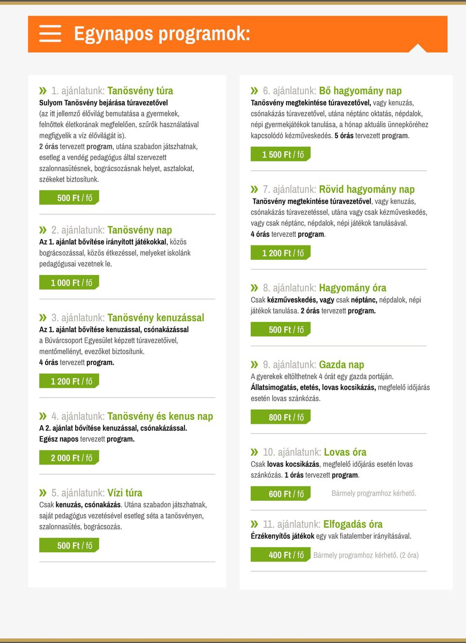 élővilágát is). 2 órás tervezett program, utána szabadon játszhatnak, esetleg a vendég pedagógus által szervezett szalonnasütésnek, bográcsozásnak helyet, asztalokat, székeket biztosítunk.