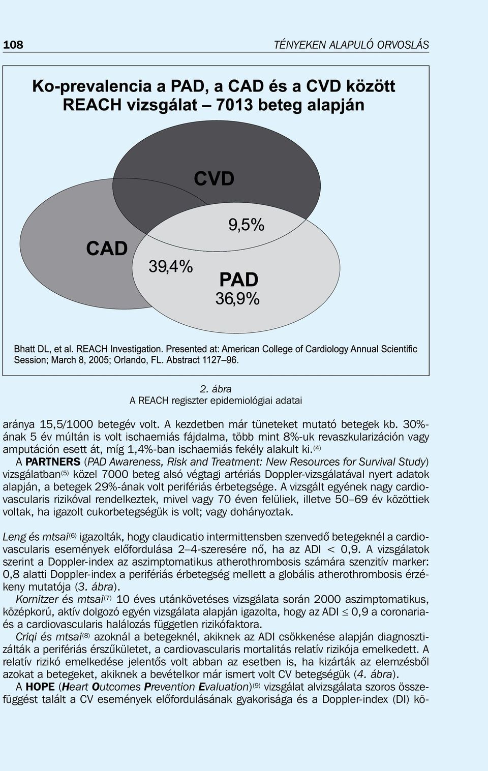 (4) A PARTNERS (PAD Awareness, Risk and Treatment: New Resources for Survival Study) vizsgálatban (5) közel 7000 beteg alsó végtagi artériás Doppler-vizsgálatával nyert adatok alapján, a betegek