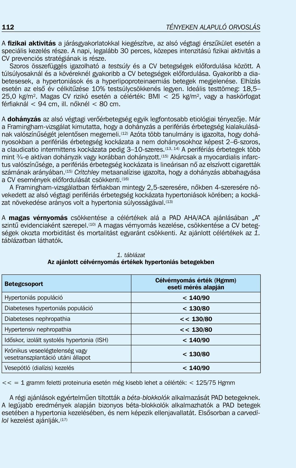 A túlsúlyosaknál és a kövéreknél gyakoribb a CV betegségek elõfordulása. Gyakoribb a diabetesesek, a hypertoniások és a hyperlipoproteinaemiás betegek megjelenése.