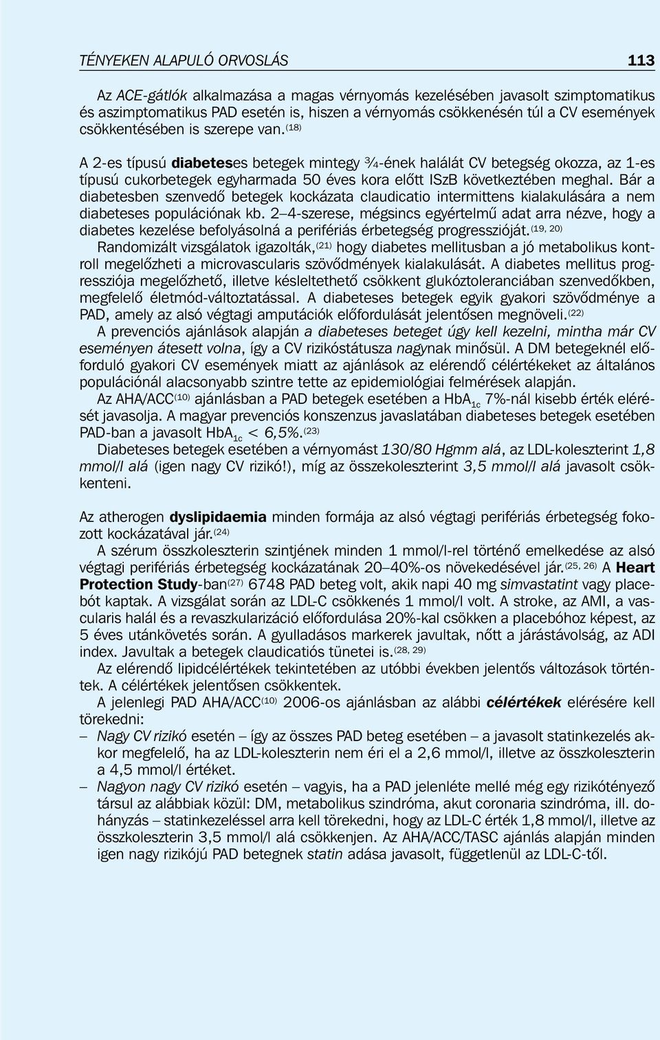 Bár a diabetesben szenvedõ betegek kockázata claudicatio intermittens kialakulására a nem diabeteses populációnak kb.