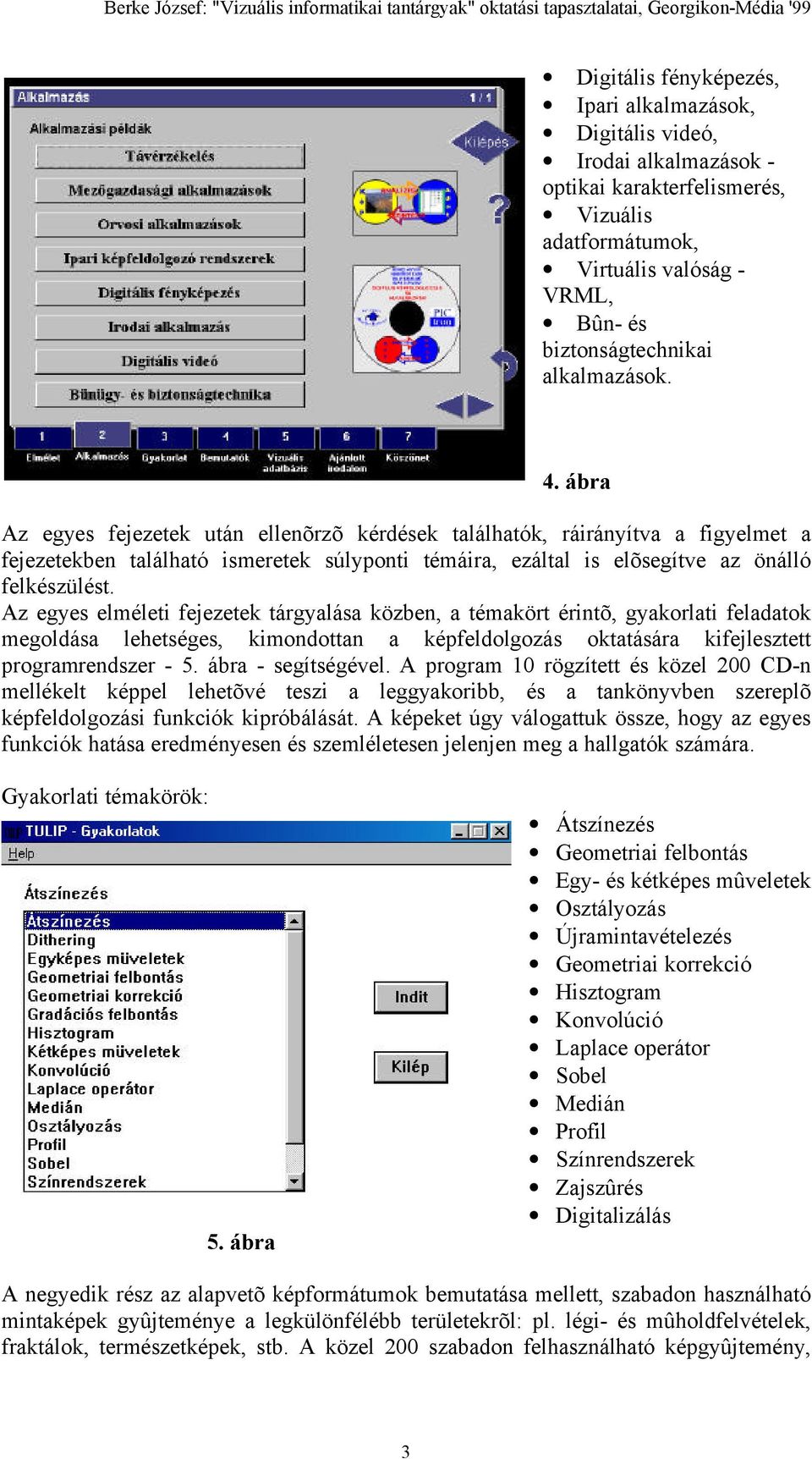 Az egyes elméleti fejezetek tárgyalása közben, a témakört érintõ, gyakorlati feladatok megoldása lehetséges, kimondottan a képfeldolgozás oktatására kifejlesztett programrendszer - 5.