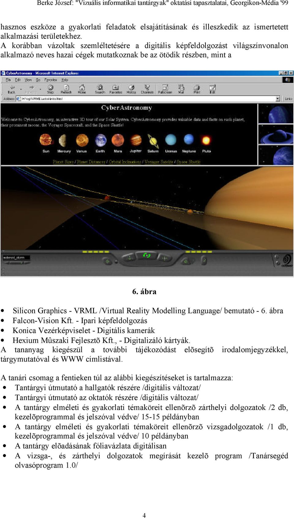ábra Silicon Graphics - VRML /Virtual Reality Modelling Language/ bemutató - 6. ábra Falcon-Vision Kft. - Ipari képfeldolgozás Konica Vezérképviselet - Digitális kamerák Hexium Mûszaki Fejlesztõ Kft.