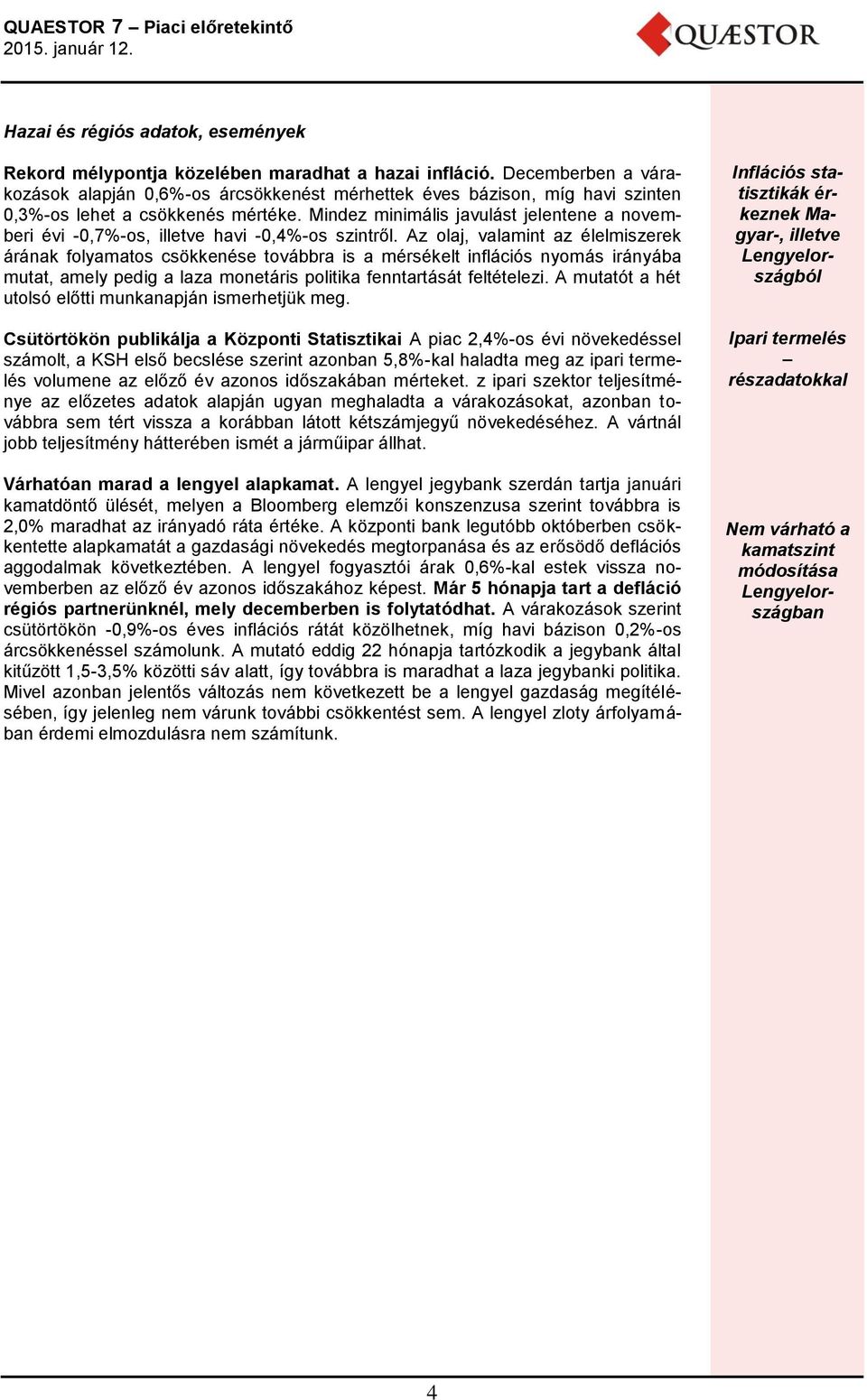 Mindez minimális javulást jelentene a novemberi évi -0,7%-os, illetve havi -0,4%-os szintről.