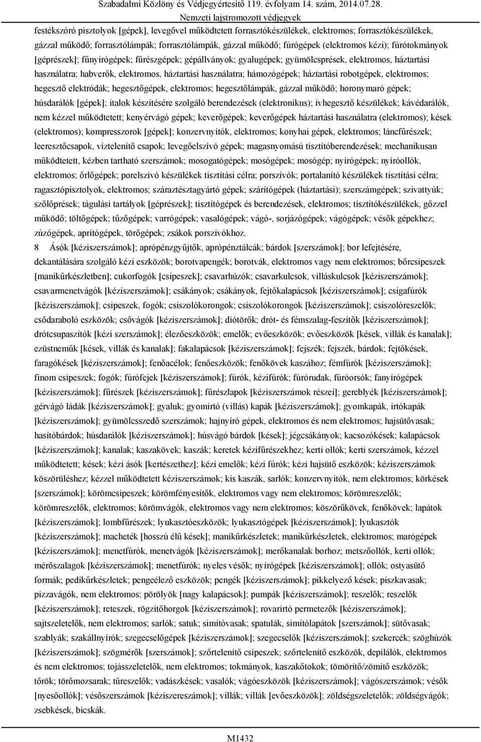háztartási robotgépek, elektromos; hegesztő elektródák; hegesztőgépek, elektromos; hegesztőlámpák, gázzal működő; horonymaró gépek; húsdarálók [gépek]; italok készítésére szolgáló berendezések