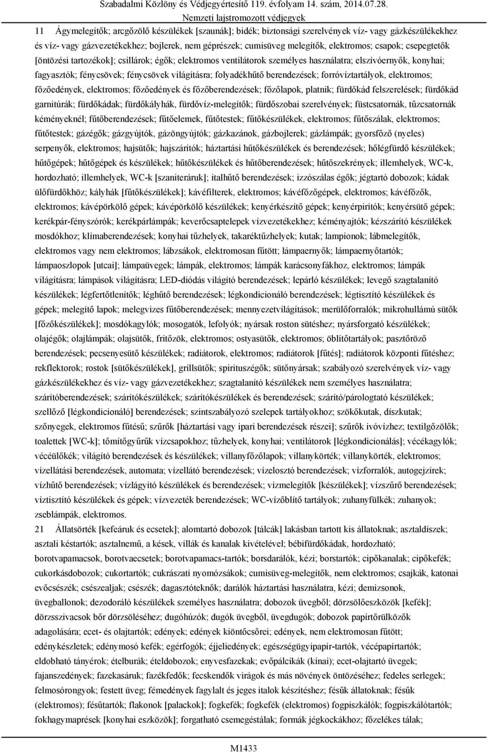 berendezések; forróvíztartályok, elektromos; főzőedények, elektromos; főzőedények és főzőberendezések; főzőlapok, platnik; fürdőkád felszerelések; fürdőkád garnitúrák; fürdőkádak; fürdőkályhák,