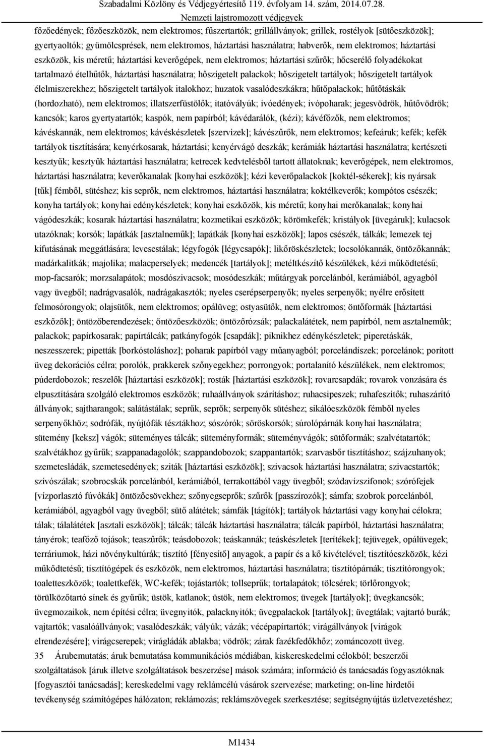 hőszigetelt tartályok; hőszigetelt tartályok élelmiszerekhez; hőszigetelt tartályok italokhoz; huzatok vasalódeszkákra; hűtőpalackok; hűtőtáskák (hordozható), nem elektromos; illatszerfüstölők;